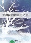 大魔法师她重生之后推