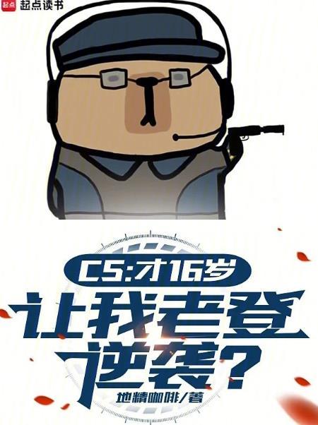 cs才16岁让我老登逆袭免费阅读全文